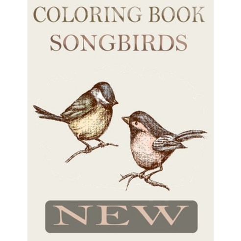 Songbirds Coloring Book: An Amazing Journey of Charming Songbirds ...