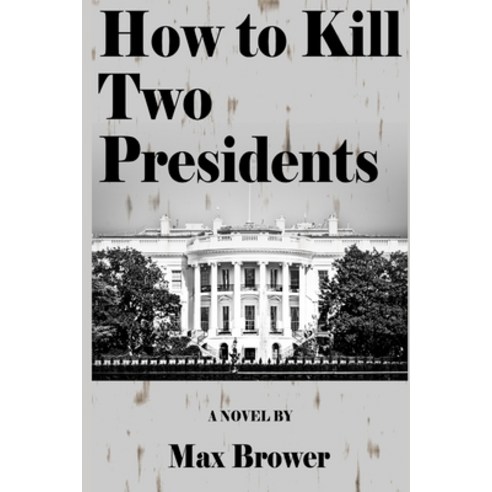 How To Kill Two Presidents Paperback, Independently Published, English, 9798615403446