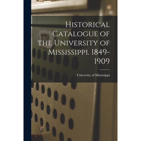(영문도서) Historical Catalogue of the University of Mississippi. 1849-1909 Paperback, Legare Street Press, English, 9781018319735