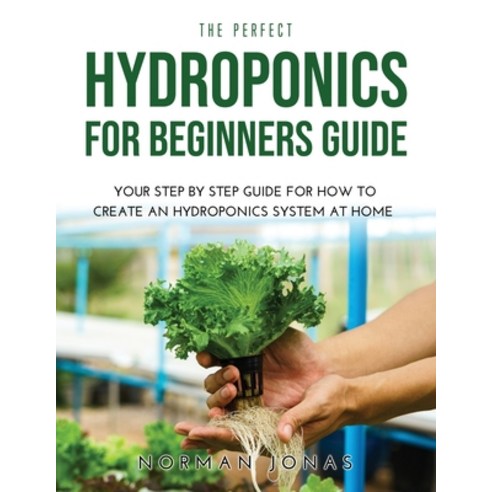 (영문도서) The Perfect Hydroponics for Beginners Guide: Your Step by Step ...