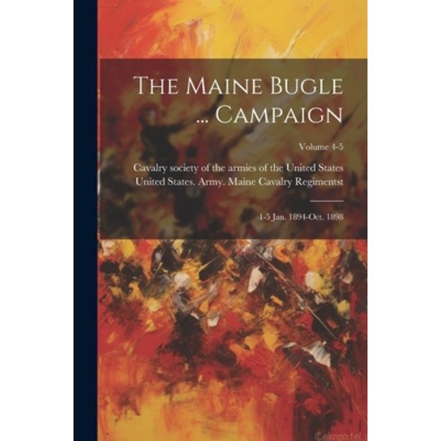 (영문도서) The Maine Bugle ... Campaign; 1-5 Jan. 1894-Oct. 1898; Volume 4-5 Paperback, Legare Street Press, English, 9781022462632
