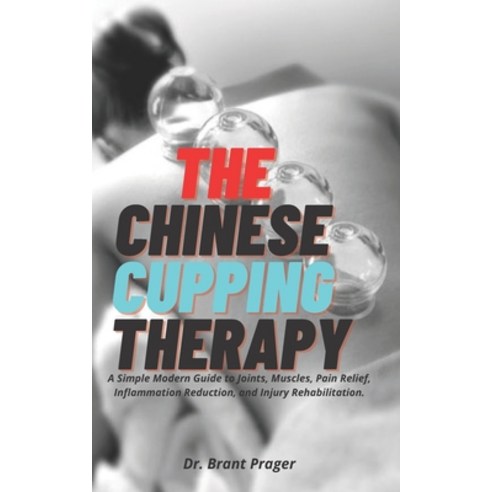(영문도서) The Chinese Cupping Therapy: A Simple Modern Guide to Joints Muscles Pain Relief Inflammat... Paperback, Independently Published, English, 9798539766948