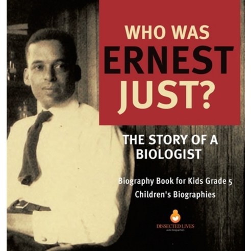 Who Was Ernest Just? The Story of a Biologist - Biography Book for Kids Grade 5 - Children''s Biograp... Hardcover, Dissected Lives, English, 9781541977402