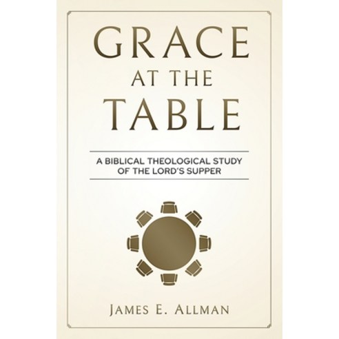 (영문도서) Grace At The Table: A Biblical Theological Study of the Lord''s Supper Paperback, Independently Published, English, 9798860581845