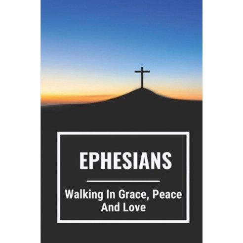 (영문도서) Ephesians: Walking In Grace Peace And Love: Why Did Paul Write Letter To Ephesians Paperback, Independently Published, English, 9798534311716