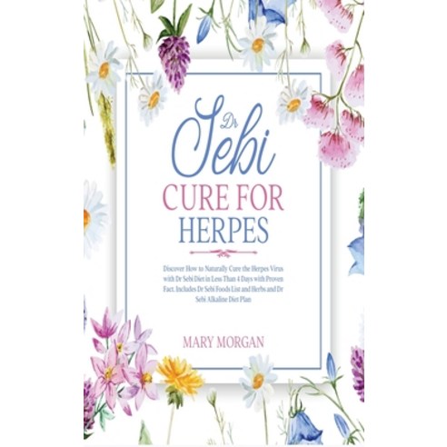 Dr Sebi Cure for Herpes: Discover How to Naturally Cure the Herpes Virus with Dr Sebi Diet in Less T... Hardcover, Mary Morgan, English, 9781914346699