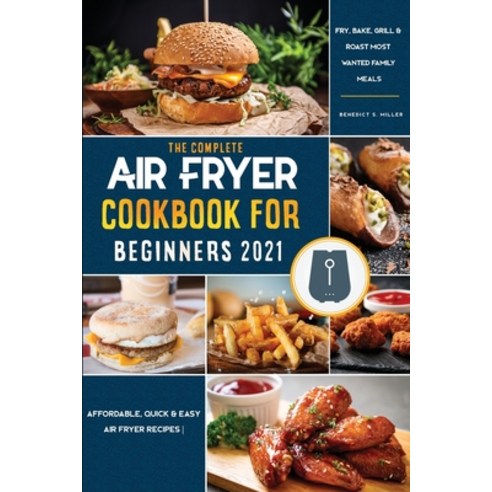 Air Fryer Cookbook for Beginners 2021: Affordable Quick & Easy Air Fryer Recipes - Fry Bake Grill... Paperback, Benedict S. Miller, English, 9781802570687