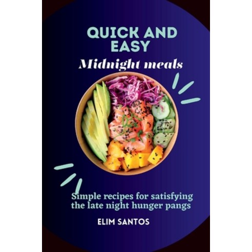 (영문도서) Quick and easy midnight meals: Simple recipes for satisfying the late night hunger pangs Paperback, Independently Published, English, 9798390657690