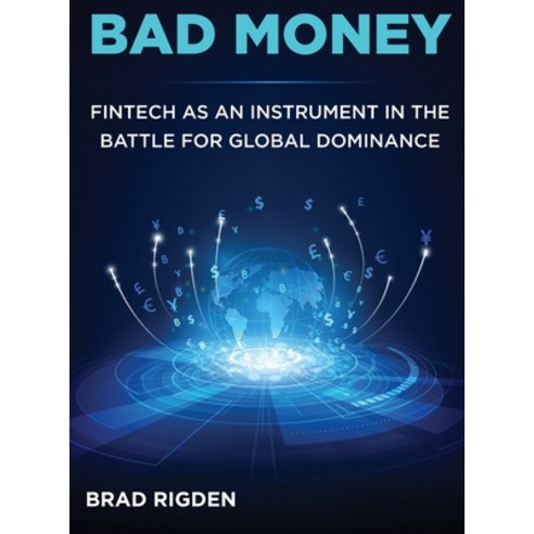 (영문도서) Bad Money: FinTech as an Instrument in the Battle for Global Dominance Hardcover, Bradley James Rigden, English, 9787889221313