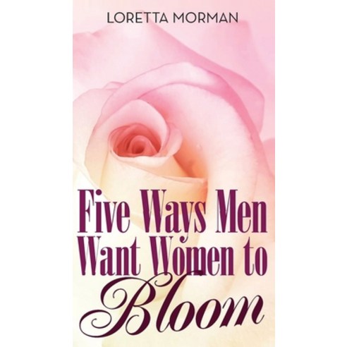(영문도서) Five Ways Men Want Women to Bloom Hardcover, Authors'' Tranquility Press, English, 9781958179567