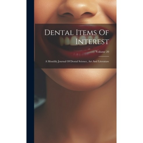 (영문도서) Dental Items Of Interest: A Monthly Journal Of Dental Science Art And Literature; Volume 20 Hardcover, Legare Street Press, English, 9781020440533