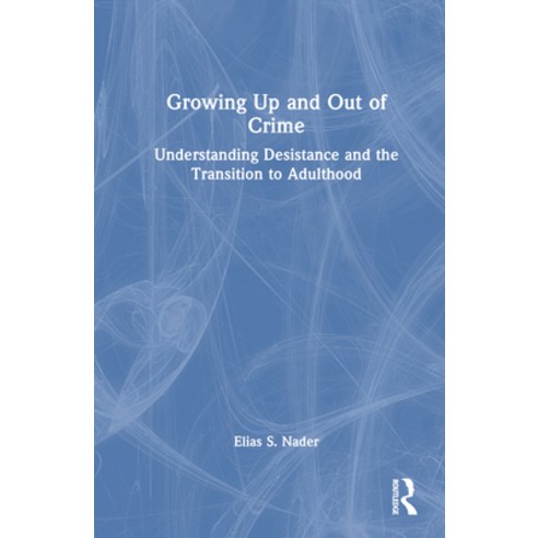 (영문도서) Growing Up and Out of Crime: Desistance Maturation and Emerging Adulthood Hardcover, Routledge, English, 9780367698584