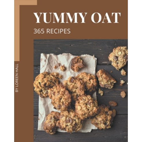 365 Yummy Oat Recipes: Welcome to Yummy Oat Cookbook Paperback ...