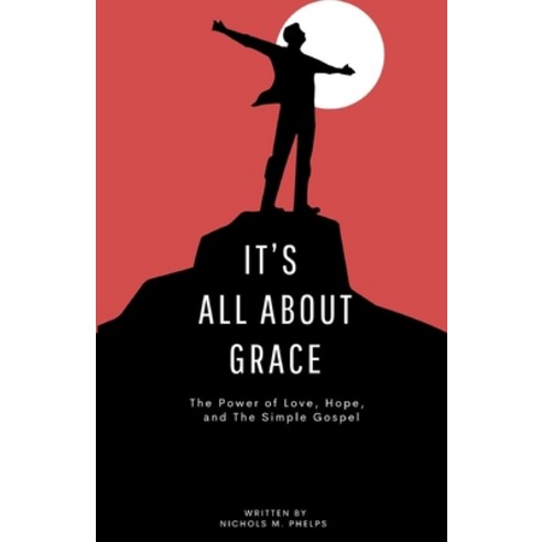 (영문도서) It''s All About Grace: The Power of Love Hope and The Simple Gospel Paperback, Independently Published, English, 9798873138104