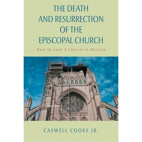 (영문도서) The Death And Resurrection of the Episcopal Church: How To Save A Church In Decline Second Ed... Paperback, Christian Faith Publishing,..., English, 9781645696384