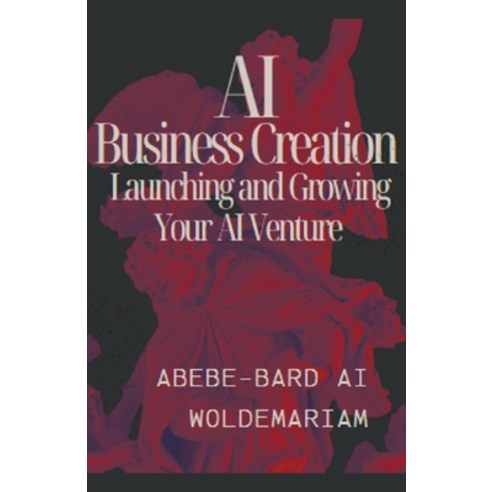 (영문도서) AI Business Creation: Launching and Growing Your AI Venture Paperback, Woldemariam, English, 9798223317531
