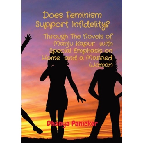 Does Feminism Support Infidelity?: Through The Novels of Manju Kapur with Special Emphasis on Home a... Paperback, Smart Moves, English, 9788194099680