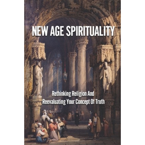 (영문도서) New Age Spirituality: Rethinking Religion And Reevaluating Your Concept Of Truth: Transcendin... Paperback, Independently Published, English, 9798539976231
