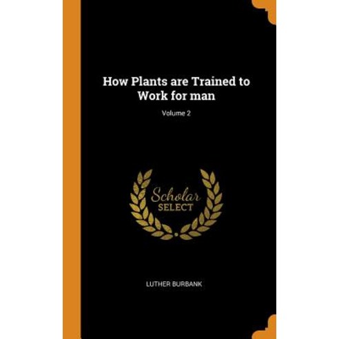 (영문도서) How Plants Are Trained to Work for Man; Volume 2 Hardcover, Franklin Classics, English, 9780342972739