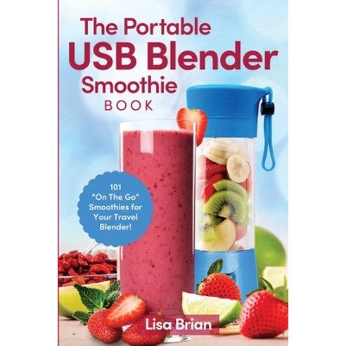 The Portable USB Blender Smoothie Book: 101 "On The Go" Smoothies for Your Travel Blender! Paperback, Hhf Press, English, 9781949314656