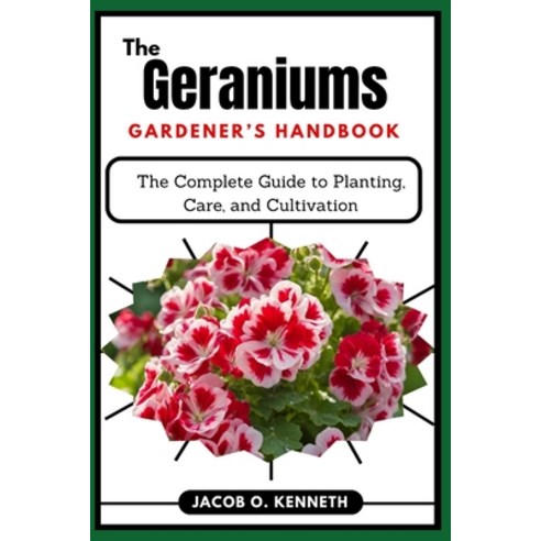 (영문도서) The Geraniums Gardener''s Handbook: The Complete Guide to Planting Care and Cu... Paperback, Independently Published, English, 9798311745147