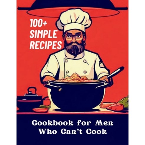 (영문도서) Cookbook for Men Who Can''t Cook: 100+ Simple Recipes Paperback, Independently Published, English, 9798325376283