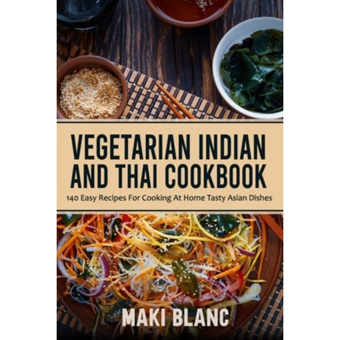 Vegetarian Indian And Thai Cookbook: 140 Easy Recipes For Cooking At Home Tasty Asian Dishes Paperback, Independently Published, English, 9798721401008