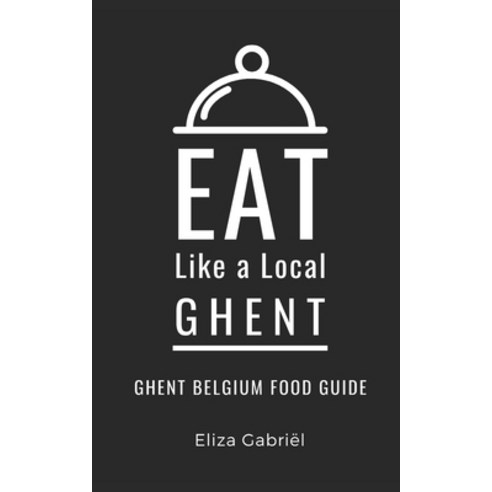 (영문도서) Eat Like a Local- Ghent: Ghent Belgium Food Guide Paperback, Independently Published, English, 9798367252576