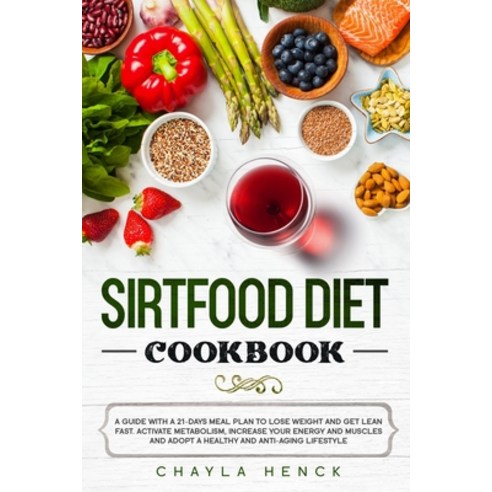 Sirtfood Diet Cookbook: A guide with a 21-days meal plan to lose weight and get lean fast. Activate ... Paperback, Independently Published