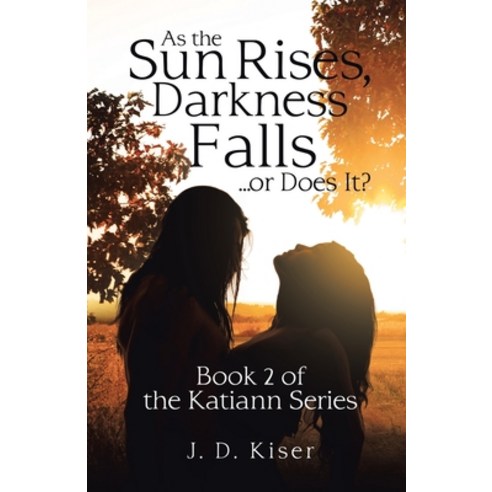 As the Sun Rises Darkness Falls ... or Does It?: Book 2 of the Katiann Series Paperback, Archway Publishing, English, 9781480893894