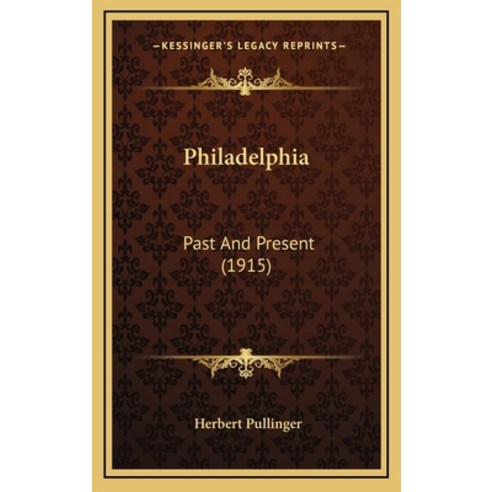 Philadelphia: Past And Present (1915) Hardcover, Kessinger Publishing