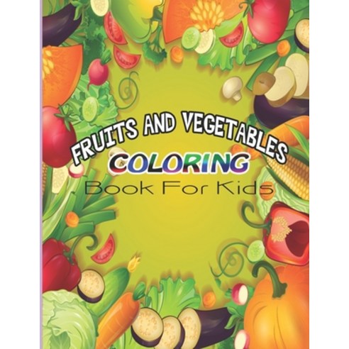 Fruits and Vegetables Coloring Book For Kids: Coloring Book For Kids Teens Adults; Fruits Vegetab... Paperback, Independently Published, English, 9798576033331