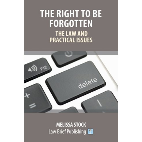 The Right to be Forgotten - The Law and Practical Issues Paperback, English, 9781912687817, Law Brief Publishing