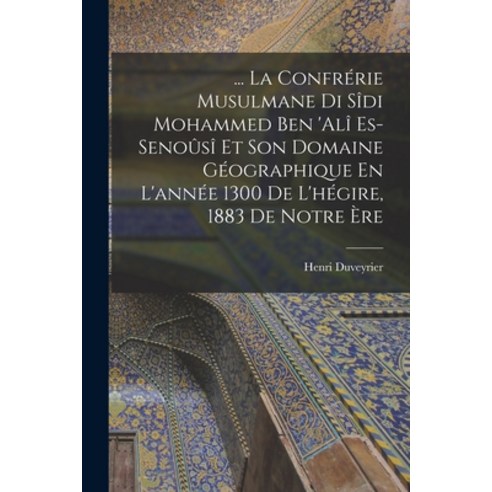 (영문도서) ... La Confrérie Musulmane Di Sîdi Mohammed Ben ''alî Es-Senoûsî Et Son Domaine Géographique E... Paperback, Legare Street Press, English, 9781019104569