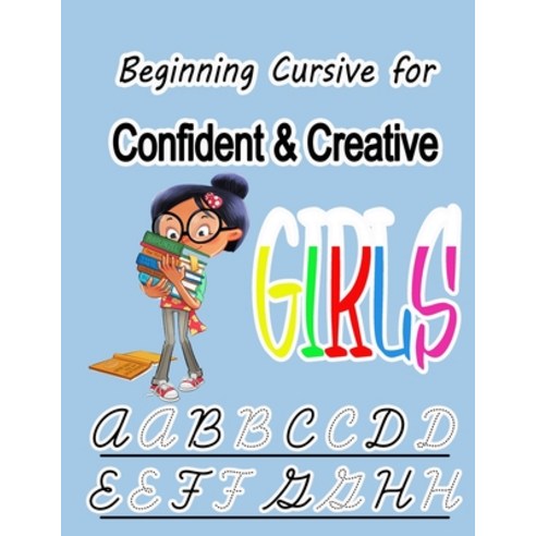 Beginning Cursive for Confident & Creative Girls: Cursive Handwriting Workbook for Kids & Beginners ... Paperback, Independently Published, English, 9798687584517