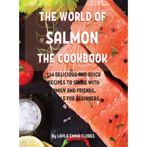 (영문도서) Th&#1045; World of Salmon Th&#1045; Cookbook: 114 D&#1045;licious and Quick R&#1045;cip&#1045... Hardcover, Layla Emma Flores, English, 9781802949964
