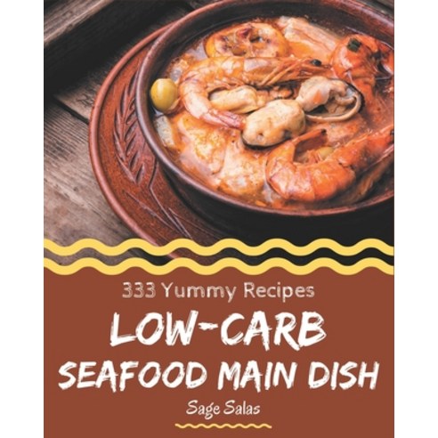 333 Yummy Low-Carb Seafood Main Dish Recipes: Welcome to Yummy Low-Carb Seafood Main Dish Cookbook Paperback, Independently Published