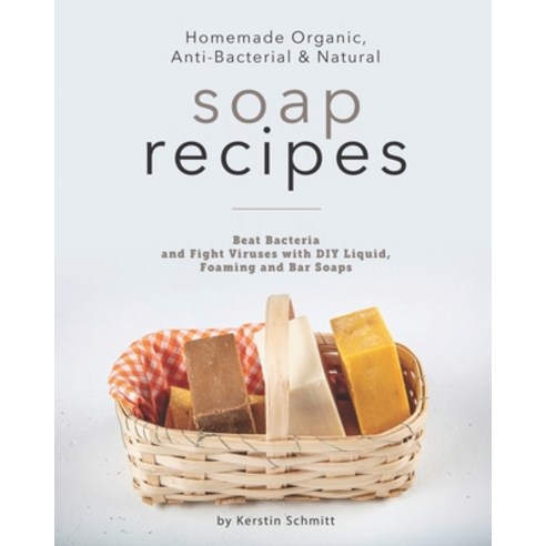 (영문도서) Homemade Organic Anti-Bacterial & Natural Soap Recipes: Beat Bacteria and Fight Viruses with... Paperback, Independently Published, English, 9798642829349