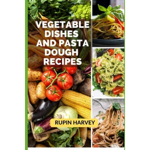 (영문도서) Vegetable Dishes and Pasta Dough Recipes: Family Cookbook Paperback, Independently Published