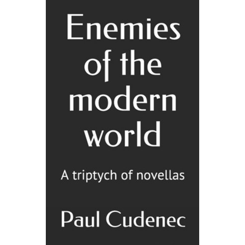 Enemies of the modern world: A triptych of novellas Paperback, Paul Cudenec, English, 9782957576807