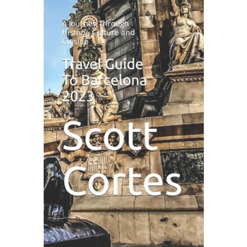 (영문도서) Travel Guide To Barcelona 2023: A Journey Through History Culture and Cuisine Paperback, Independently Published, English, 9798393212599