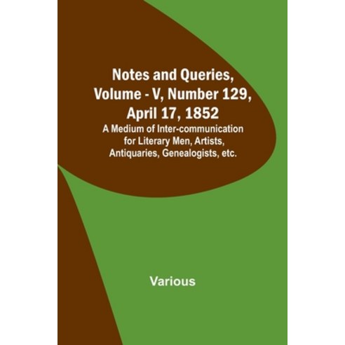 (영문도서) Notes and Queries Vol. V Number 129 April 17 1852; A Medium of Inter-communication for Li... Paperback, Alpha Edition, English, 9789356890251