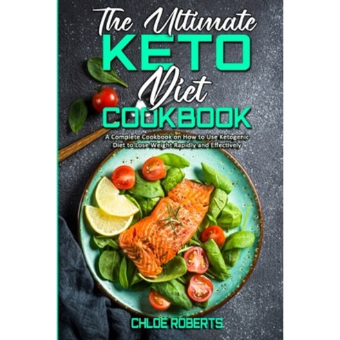 (영문도서) The Ultimate Keto Diet Cookbook: A Complete Cookbook on How to Use Ketogenic Diet to Lose Wei... Paperback, Chloe Roberts, English, 9781801942294