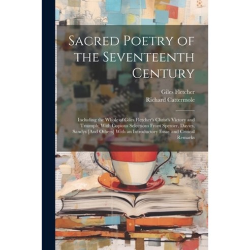 (영문도서) Sacred Poetry of the Seventeenth Century: Including the Whole of Giles Fletcher''s Christ''s Vi... Paperback, Legare Street Press, English, 9781022516205