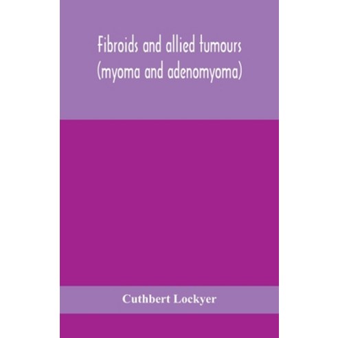 Fibroids and allied tumours (myoma and adenomyoma): their pathology clinical features and surgical ... Paperback, Alpha Edition