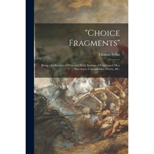 (영문도서) Choice Fragments [microform]: Being a Collection of Wise and Witty Sayings of Celebrated Men;... Paperback, Legare Street Press, English, 9781013820397