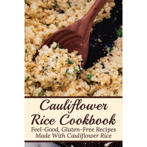 (영문도서) Cauliflower RiceCookbook: Feel-Good Gluten-Free Recipes Made With Cauliflower Rice: Healthy ... Paperback, Independently Published, English, 9798532416185