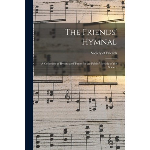 (영문도서) The Friends'' Hymnal: A Collection of Hymns and Tunes for the Public Worship of the Society Paperback, Legare Street Press, English, 9781016002691