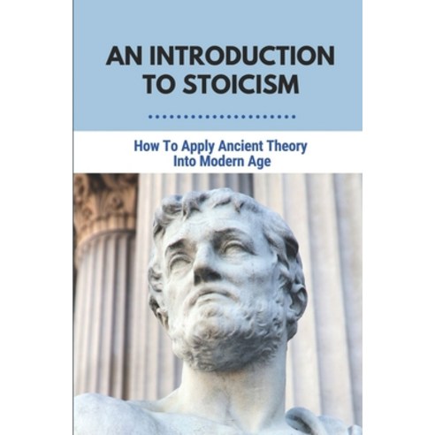 (영문도서) An Introduction To Stoicism: How To Apply Ancient Theory Into Modern Age: The Great Stoics Of... Paperback, Independently Published, English, 9798512948811