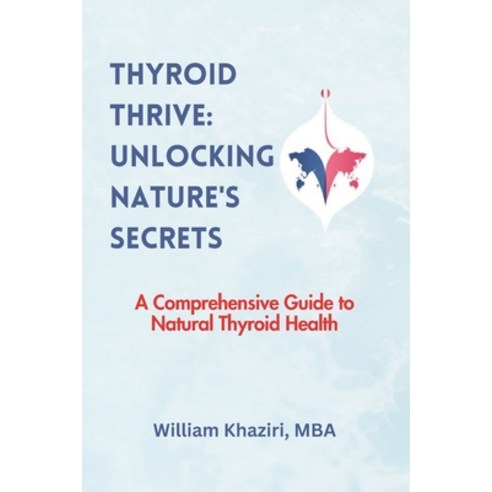 (영문도서) Thyroid Thrive: Unlocking Nature''s Secrets: A Comprehensive Guide to Natural Thyroid Health Paperback, Independently Published, English, 9798879460940